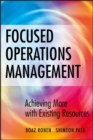 Focused Operations Management : Achieving More with Existing Resources - Book