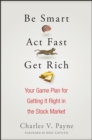 Be Smart, Act Fast, Get Rich : Your Game Plan for Getting It Right in the Stock Market - eBook