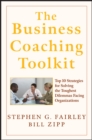 The Business Coaching Toolkit : Top 10 Strategies for Solving the Toughest Dilemmas Facing Organizations - Book