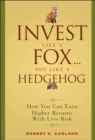 Invest Like a Fox... Not Like a Hedgehog : How You Can Earn Higher Returns With Less Risk - eBook