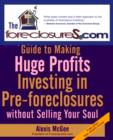 The Foreclosures.com Guide to Making Huge Profits Investing in Pre-Foreclosures Without Selling Your Soul - Book