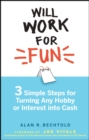 Will Work for Fun : Three Simple Steps for Turning Any Hobby or Interest Into Cash - Book