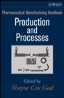 Pharmaceutical Manufacturing Handbook : Production and Processes - Book