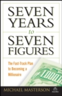 Seven Years to Seven Figures : The Fast-Track Plan to Becoming a Millionaire - Book