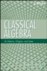 Classical Algebra : Its Nature, Origins, and Uses - eBook