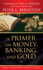 A Primer on Money, Banking, and Gold (Peter L. Bernstein's Finance Classics) - Book