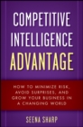 Competitive Intelligence Advantage : How to Minimize Risk, Avoid Surprises, and Grow Your Business in a Changing World - Book