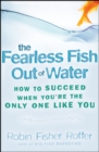 The Fearless Fish Out of Water : How to Succeed When You're the Only One Like You - Book