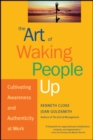 The Art of Waking People Up : Cultivating Awareness and Authenticity at Work - eBook
