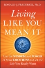 Living Like You Mean It : Use the Wisdom and Power of Your Emotions to Get the Life You Really Want - Book