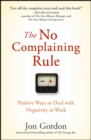 The No Complaining Rule : Positive Ways to Deal with Negativity at Work - eBook