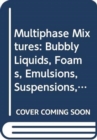Multiphase Mixtures : Bubbly Liquids, Foams, Emulsions, Suspensions, and Fluidized Particles - Book