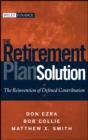 The Retirement Plan Solution : The Reinvention of Defined Contribution - Book