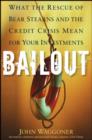 Bailout : What the Rescue of Bear Stearns and the Credit Crisis Mean for Your Investments - Book