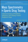 Mass Spectrometry in Sports Drug Testing : Characterization of Prohibited Substances and Doping Control Analytical Assays - Book