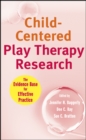 Child-Centered Play Therapy Research : The Evidence Base for Effective Practice - Book