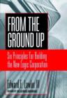 From The Ground Up : Six Principles for Building the New Logic Corporation - III Edward E. Lawler