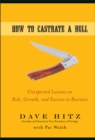 How to Castrate a Bull : Unexpected Lessons on Risk, Growth, and Success in Business - Dave Hitz