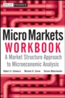 Micro Markets Workbook : A Market Structure Approach to Microeconomic Analysis - Book