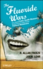 The Fluoride Wars : How a Modest Public Health Measure Became America's Longest-Running Political Melodrama - Book