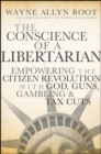 The Conscience of a Libertarian : Empowering the Citizen Revolution with God, Guns, Gold and Tax Cuts - Book