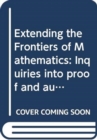 Extending the Frontiers of Mathematics : Inquiries into proof and augmentation - Book