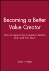 Becoming a Better Value Creator : How to Improve the Company's Bottom Line--and Your Own - Book