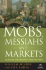 Mobs, Messiahs, and Markets : Surviving the Public Spectacle in Finance and Politics - Book