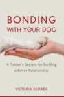Bonding with Your Dog : A Trainer's Secrets for Building a Better Relationship - eBook