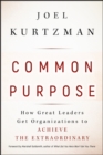 Common Purpose : How Great Leaders Get Organizations to Achieve the Extraordinary - Book