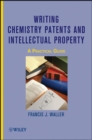 Writing Chemistry Patents and Intellectual Property : A Practical Guide - Book