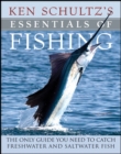 Ken Schultz's Essentials of Fishing : The Only Guide You Need to Catch Freshwater and Saltwater Fish - eBook