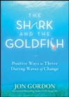 The Shark and the Goldfish : Positive Ways to Thrive During Waves of Change - Book