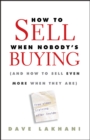 How To Sell When Nobody's Buying : (And How to Sell Even More When They Are) - Book