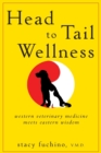 Head to Tail Wellness : Western Veterinary Medicine Meets Eastern Wisdom - Book
