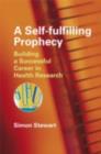 A Self-fulfilling Prophecy : Building a Successful Career in Health Research - eBook