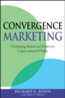 Convergence Marketing : Combining Brand and Direct Marketing for Unprecedented Profits - eBook