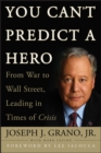 You Can't Predict a Hero : From War to Wall Street, Leading in Times of Crisis - eBook