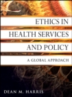 Ethics in Health Services and Policy : A Global Approach - Book