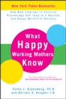 What Happy Working Mothers Know : How New Findings in Positive Psychology Can Lead to a Healthy and Happy Work/Life Balance - eBook