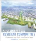 Sustainable and Resilient Communities : A Comprehensive Action Plan for Towns, Cities, and Regions - Book