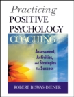 Practicing Positive Psychology Coaching : Assessment, Activities and Strategies for Success - Book
