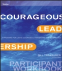 Courageous Leadership : A Program for Using Courage to Transform the Workplace Participant Workbook - Book