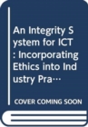 An Integrity System for ICT : Incorporating Ethics into Industry Practice - Book