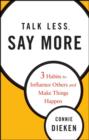 Talk Less, Say More : Three Habits to Influence Others and Make Things Happen - eBook