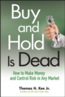 Buy and Hold Is Dead : How to Make Money and Control Risk in Any Market - Thomas H. Kee