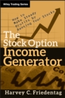 The Stock Option Income Generator : How To Make Steady Profits by Renting Your Stocks - eBook