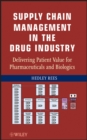 Supply Chain Management in the Drug Industry : Delivering Patient Value for Pharmaceuticals and Biologics - Book