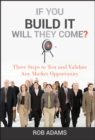 If You Build It Will They Come? : Three Steps to Test and Validate Any Market Opportunity - Book
