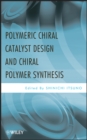 Polymeric Chiral Catalyst Design and Chiral Polymer Synthesis - Book